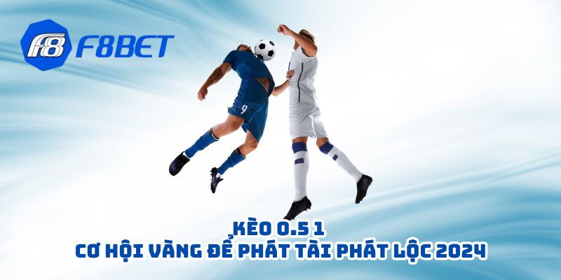 Kèo 0.5 1 - Cơ Hội Vàng Để Phát Tài Phát Lộc 2024