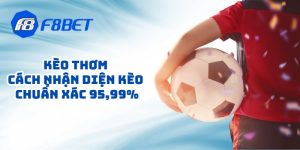 Kèo Thơm - Cách Nhận Diện Kèo Chuẩn Xác 95,99%